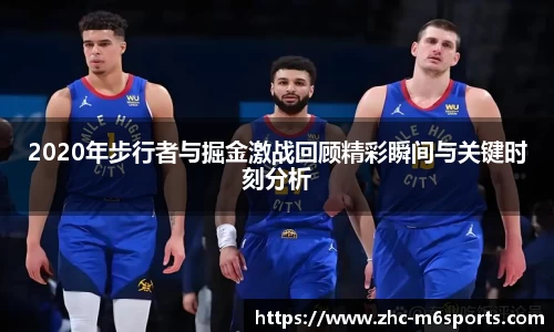 2020年步行者与掘金激战回顾精彩瞬间与关键时刻分析